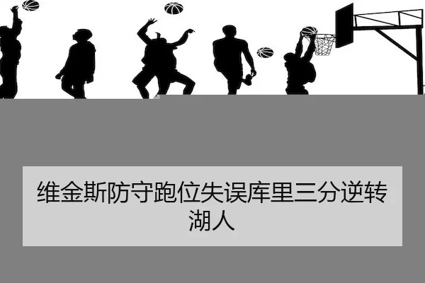 维金斯防守跑位失误库里三分逆转湖人
